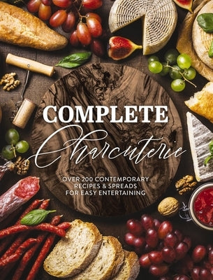 Complete Charcuterie: Over 200 Contemporary Spreads for Easy Entertaining (Charcuterie, Serving Boards, Platters, Entertaining) by The Coastal Kitchen