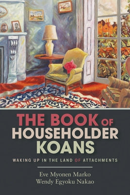 The Book of Householder Koans: Waking Up in the Land of Attachments by Myonen Marko, Eve