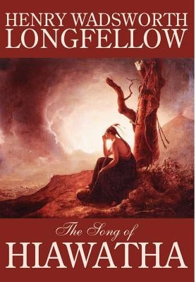 The Song of Hiawatha by Henry Wadsworth Longfellow, Fiction, Classics, Literary by Longfellow, Henry Wadsworth