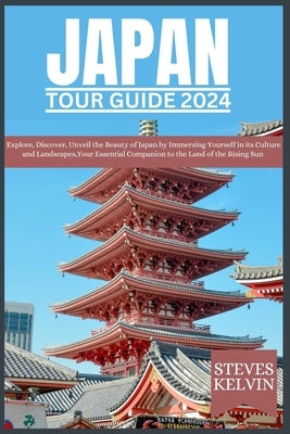 Japan Tour Guide 2024: Explore, Discover, Unveil the Beauty of Japan by Immersing Yourself in its Culture and Landscapes, Your Essential Comp by Kelvin, Steves