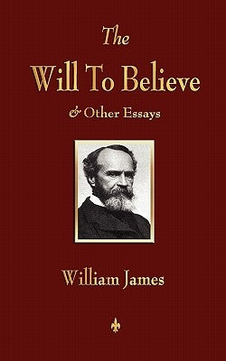 The Will to Believe and Other Essays in Popular Philosophy and Human Immortality by William James