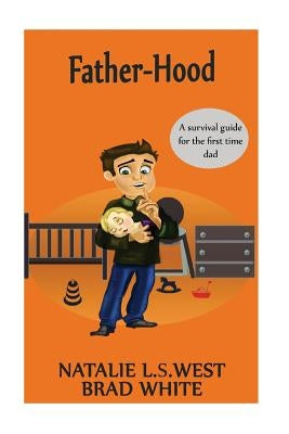 Fatherhood: A survival Guide for the first time dad by White, Brad