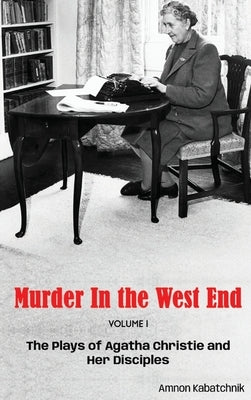 Murder in the West End (hardback): The Plays of Agatha Christie and Her Disciples Volume 1 by Kabatchnik, Amnon