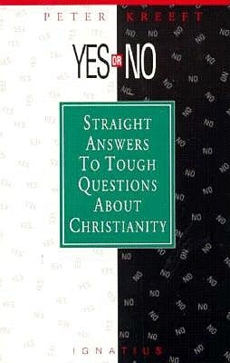 Yes or No?: Straight Answers to Tough Questions about Christianity by Kreeft, Peter