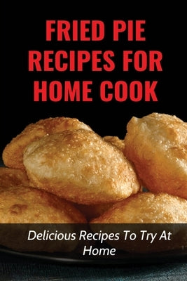 Fried Pie Recipes For Home Cook: Delicious Recipes To Try At Home: How To Cool Pie Quickly by Dick, Kit