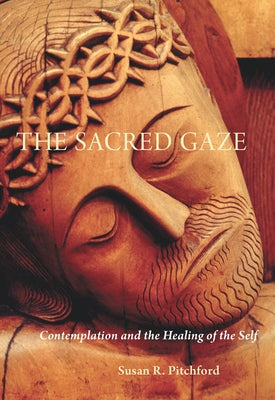 The Sacred Gaze: Contemplation and the Healing of the Self by Pitchford, Susan R.