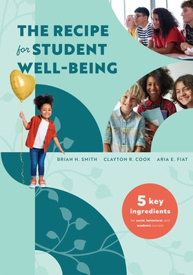 The Recipe for Student Well-Being: Five Key Ingredients for Social, Behavioral, and Academic Success (Your Research-Based Recipe for Thriving, Success by Smith, Brian H.