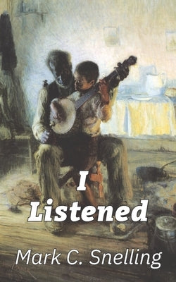 I Listened by Snelling, Mark C.