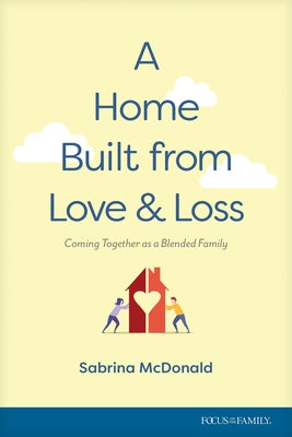 A Home Built from Love and Loss: Coming Together as a Blended Family by McDonald, Sabrina