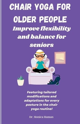 Chair Yoga for Older People: Improve Flexibility and Balance for Seniors by Haman, Monica