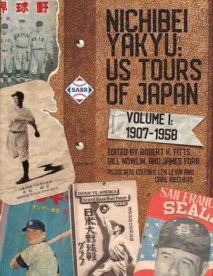 Nichibei Yakyu: US Tours of Japan, Volume 1, 1907 - 1958 by Fitts, Robert K.