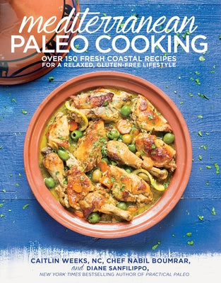 Mediterranean Paleo Cooking: Over 150 Fresh Coastal Recipes for a Relaxed, Gluten-Free Lifestyle by Weeks, Caitlin