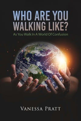 Who Are You Walking Like? As You Walk in a World of Confusion by Pratt, Vanessa