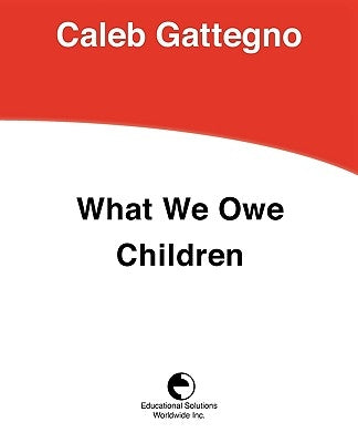 What We Owe Children: The Subordination of Teaching to Learning by Gattegno, Caleb