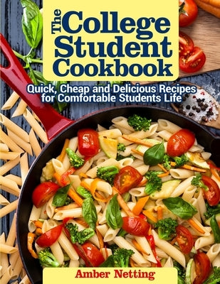 The College Student Cookbook: Quick, Cheap and Delicious Recipes for Comfortable Students Life by Netting, Amber