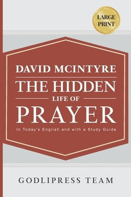 David McIntyre The Hidden Life of Prayer: In Today's English and with a Study Guide (LARGE PRINT) by Team, Godlipress