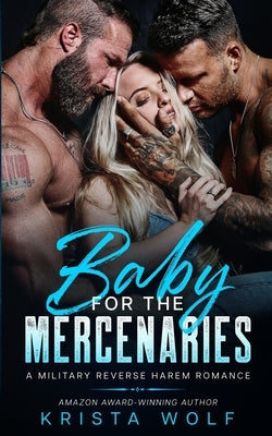 Baby for the Mercenaries: A Military Reverse Harem Romance by Wolf, Krista