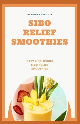 Sibo Relief Smoothies: easy and delicious sibo relief smoothies by Hamilton, Patrick