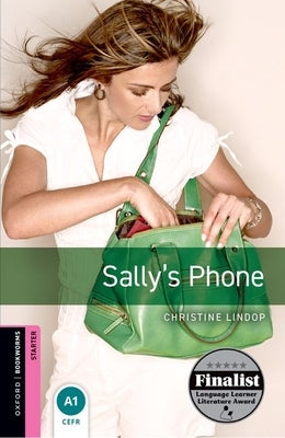 Oxford Bookworms Library: Sally's Phone: Starter: 250-Word Vocabulary by Lindop, Christine