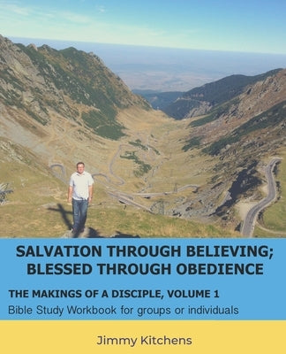 Salvation through Believing; Blessed through Obedience: The Makings of a Disciple - Bible Study Workbook for groups or individuals by Kitchens, Deanna