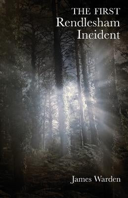 The First Rendlesham Incident by Warden, James