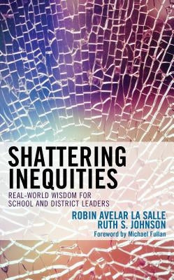 Shattering Inequities: Real-World Wisdom for School and District Leaders by La Salle, Robin Avelar