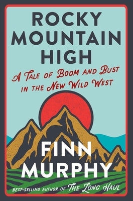 Rocky Mountain High: A Tale of Boom and Bust in the New Wild West by Murphy, Finn