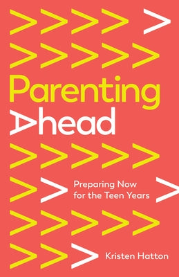 Parenting Ahead: Preparing Now for the Teen Years by Hatton, Kristen