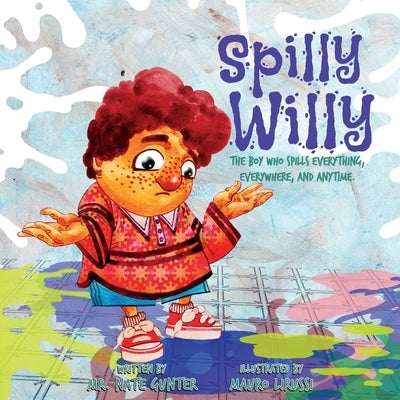 Spilly Willy: The boy who spills everything, everywhere, and anytime. by Gunter, Nate