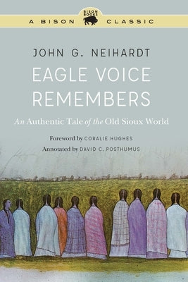 Eagle Voice Remembers: An Authentic Tale of the Old Sioux World by Neihardt, John G.