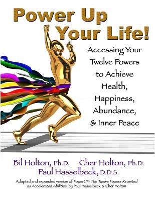 Power Up Your Life!: Accessing Your Twelve Powers to Achieve Health, Happiness, Abundance, & Inner Peace by Holton, Cher