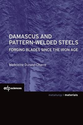 Damascus and Pattern-Welded Steels: Forging Blades Since the Iron Age by Durand-Charre, Madeleine