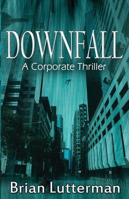 Downfall: A Corporate Thriller by Lutterman, Brian