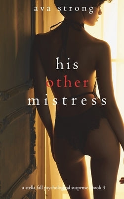 His Other Mistress (A Stella Fall Psychological Suspense Thriller-Book Four) by Strong, Ava