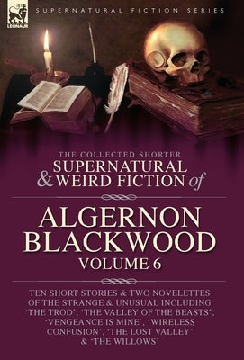 The Collected Shorter Supernatural & Weird Fiction of Algernon Blackwood Volume 6 by Blackwood, Algernon