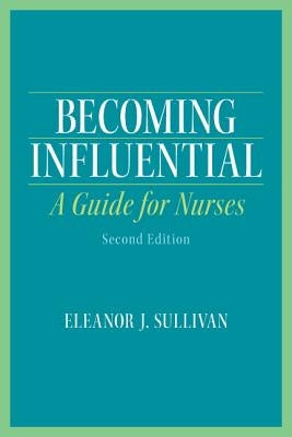 Becoming Influential: A Guide for Nurses by Sullivan, Eleanor J.