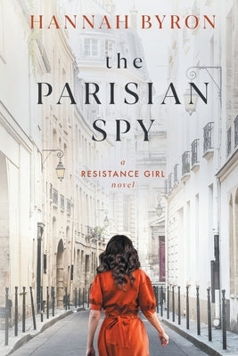 The Parisian Spy: Absolutely Heartbreaking and Gripping WW2 Love Story by Byron, Hannah