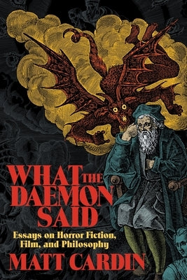 What the Daemon Said: Essays on Horror Fiction, Film, and Philosophy by Cardin, Matt