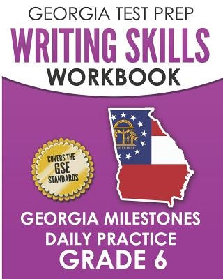 GEORGIA TEST PREP Writing Skills Workbook Georgia Milestones Daily Practice Grade 6: Preparation for the Georgia Milestones English Language Arts Test by Hawas, G.