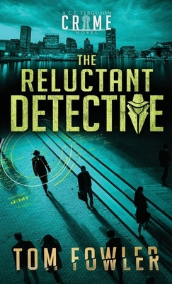 The Reluctant Detective: A C.T. Ferguson Crime Novel by Fowler, Tom