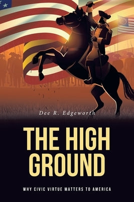 The High Ground: Why Civic Virtue Matters to America by Edgeworth, Dee R.