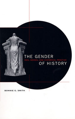 The Gender of History: Men, Women, and Historical Practice by Smith, Bonnie G.