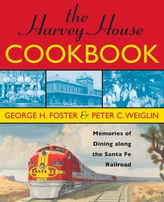 The Harvey House Cookbook: Memories of Dining Along the Santa Fe Railroad by Weiglin, Peter C.