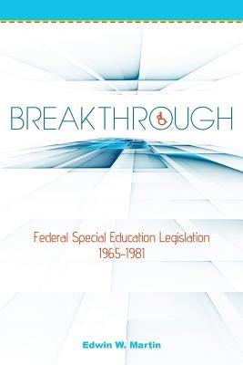 Breakthrough: Federal Special Education Legislation 1965-1981 by Martin, Edwin W.