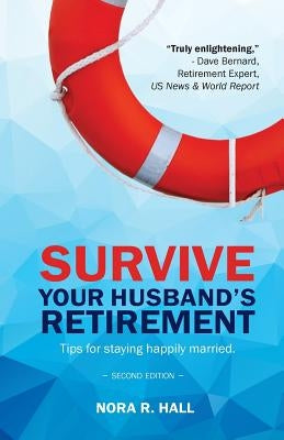 Survive Your Husband's Retirement 2nd Edition: Tips on Staying Happily Married in Retirement by Hall, MS Nora R.