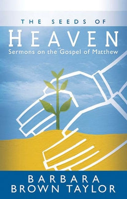 The Seeds of Heaven: Sermons on the Gospel of Matthew by Taylor, Barbara Brown