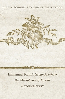 Immanuel Kant's Groundwork for the Metaphysics of Morals: A Commentary by Sch?necker, Dieter