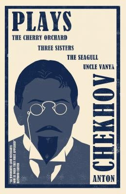 Plays: New Translation: Newly Translated and Annotated: The Cherry Orchard, Three Sisters, the Seagull and Uncle Vanya by Chekhov, Anton