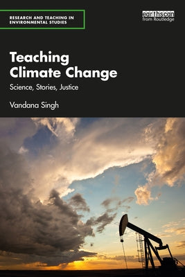 Teaching Climate Change: Science, Stories, Justice by Singh, Vandana