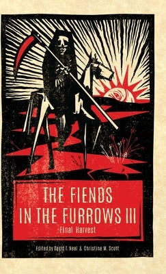 The Fiends in the Furrows III: Final Harvest by Neal, David T.